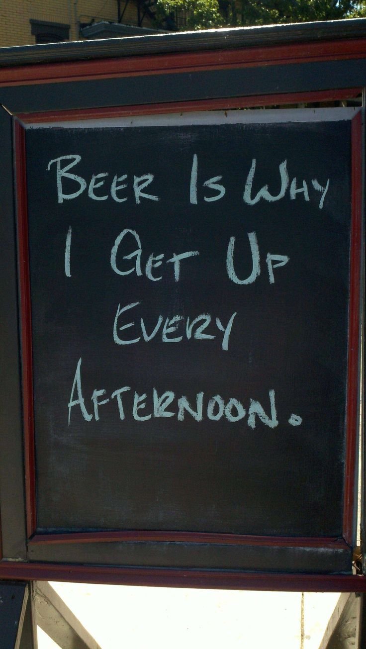 Beer is why I get up every afternoon.