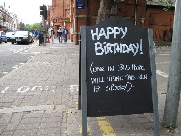 Happy Birthday. (One in every 365 people will think this sign is spooky)